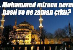Hz. Muhammed miraca nerede, nasıl ve ne zaman çıktı? Peygamber efendimiz miraç gecesi neler yaşadı ve gördükleri neler