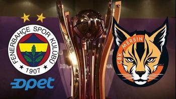 Fenerbahçe Opet - ÇBK Mersin (Cumhurbaşkanlığı Kupası)
