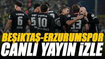 Beşiktaş - Erzurumspor maçı canlı izle