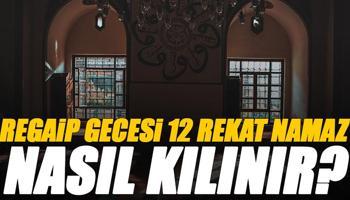 Regaip Kandili hacet namazı nasıl kılınır? 12 rekat hacet namazı kılınışı
