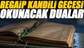 Regaip kandilinde okunacak dualar nelerdir? Regaip kandili Peygamberimizin okuduğua dua - Regaip duaları ve sureleri