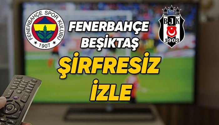 Fenerbahçe - Beşiktaş maçı şifresiz izle | Fenerbahçe Beşiktaş derbisi kesintisiz yayın
