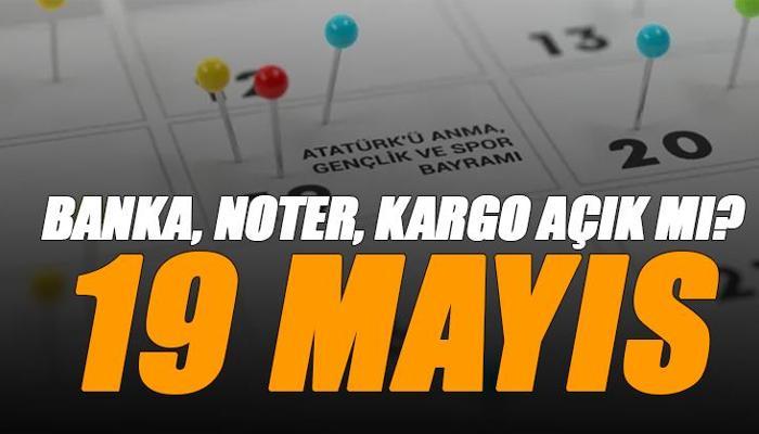 19 Mayıs bankalar, noter, eczane, hastaneler, kargolar açık mı?