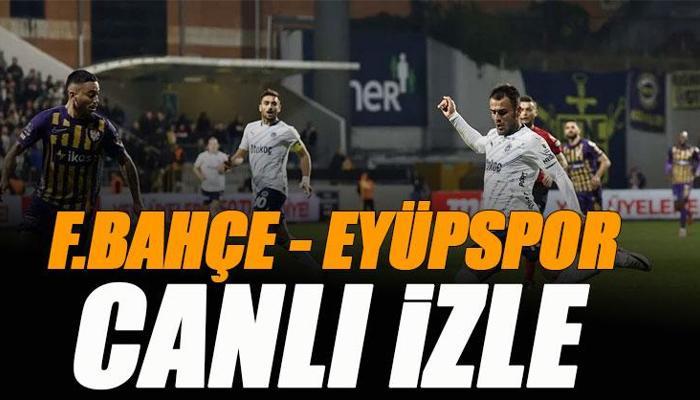 Fenerbahçe - Eyüpspor maçı canlı izle