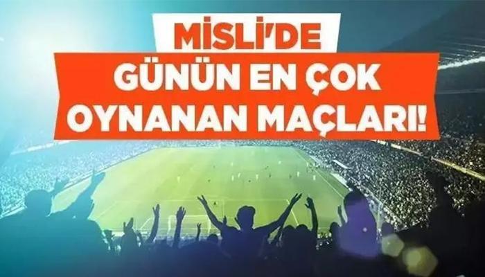 İşte Misli’de Günün En Çok Oynanan Maçları