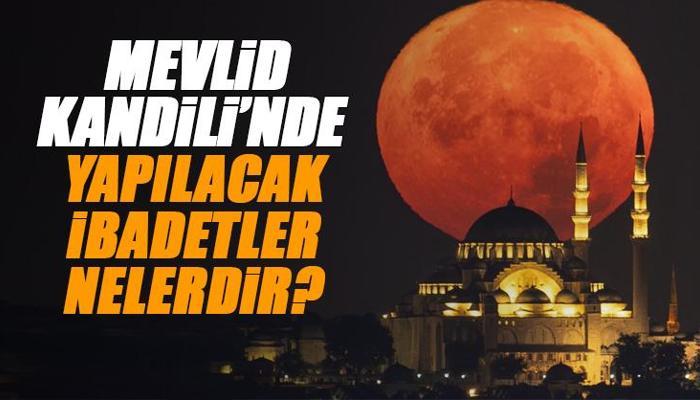 Mevlid Kandili'nde yapılacak ibadetler nelerdir?