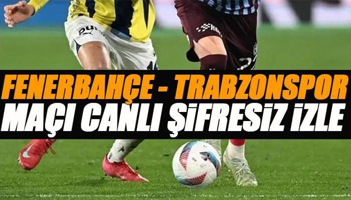 Fenerbahçe - Trabzonspor maçı canlı izle