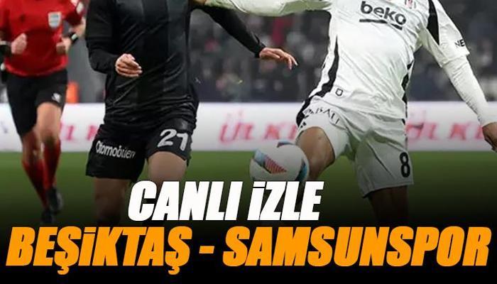 Beşiktaş - Samsunspor maçı canlı izle