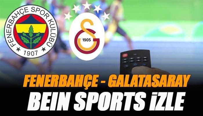 Fenerbahçe - Galatasaray derbisi beIN Sports canlı izle