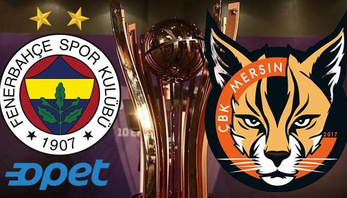 Fenerbahçe Opet - ÇBK Mersin (Cumhurbaşkanlığı Kupası)