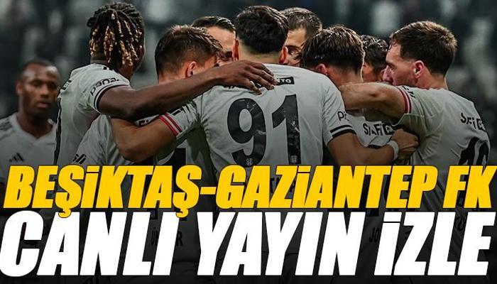 Beşiktaş - Gaziantep FK maçı canlı izle