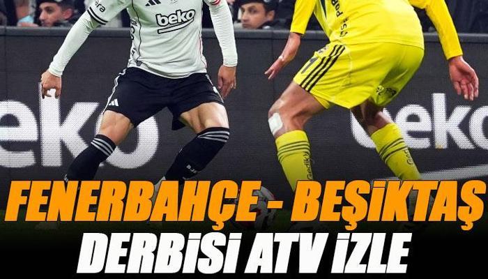 Fenerbahçe - Beşiktaş derbisi ATV canlı izle