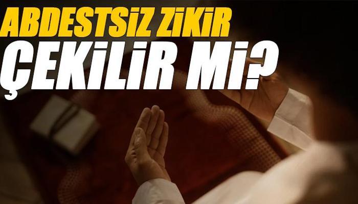 Abdestsiz zikir çekilir mi?