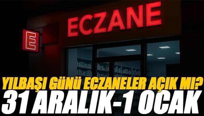 31 Aralık 2025 ve 1 Ocak Eczaneler açık mı?
