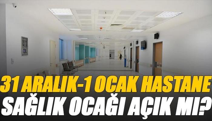 31 Aralık 2025 ve 1 Ocak sağlık ocağı, hastaneler açık mı ve kaça kadar açık?