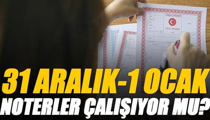 31 Aralık 2025 noterler açık mı ve kaça kadar açık?