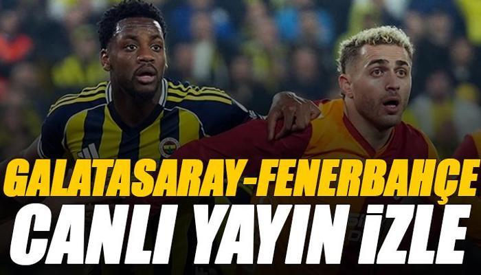Galatasaray - Fenerbahçe derbi maçı canlı izle