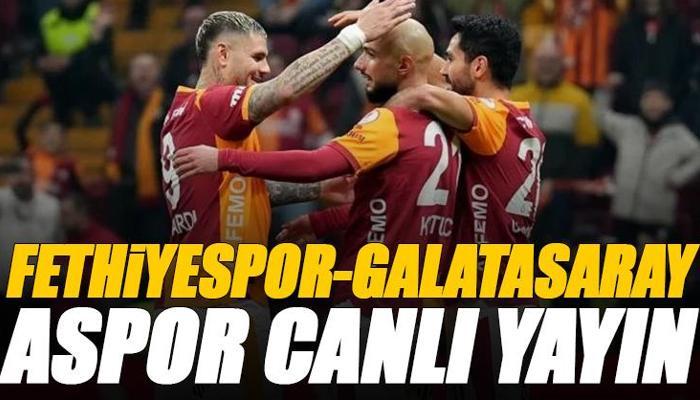 Fethiyespor - Galatasaray maçı canlı izle ASPOR