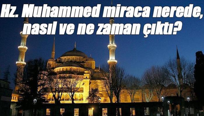 Hz. Muhammed miraca nerede, nasıl ve ne zaman çıktı?