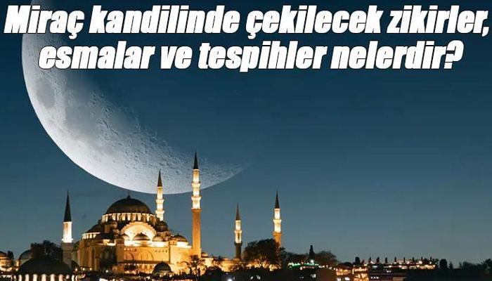 Miraç kandilinde çekilecek zikirler, esmalar ve tespihler nelerdir?
