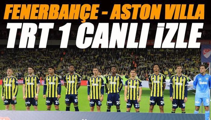 Fenerbahçe - Aston Villa maçı TRT 1 izle
