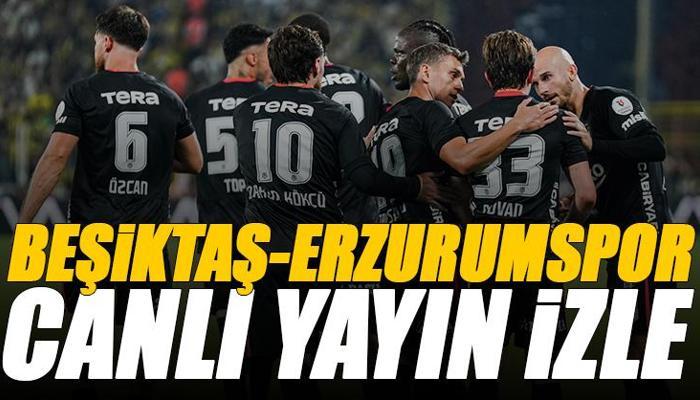 Beşiktaş - Erzurumspor maçı canlı izle