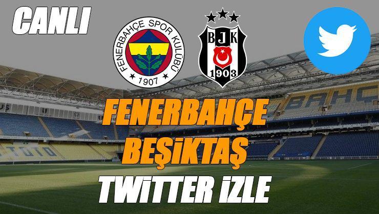 Fenerbahçe - Beşiktaş maçı Twitter canlı izle | FB BJK derbisi Twitter şifresiz donmadan yayın