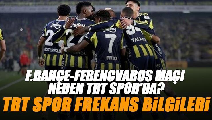 Fenerbahçe - Ferencvaros maçı TRT Spor izle | Neden TRT Spor'da TRT 1'de değil? TRT Spor frekans bilgileri (ŞİFRESİZ FB maçı izle)