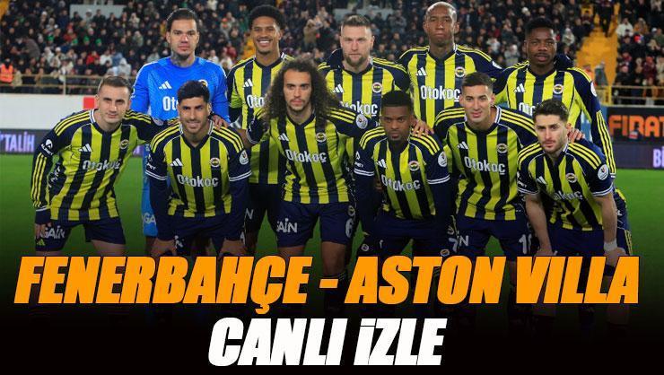 Fenerbahçe - Aston Villa maçı canlı izle | FB ASTON VILLA AVRUPA LİGİ şifresiz (UEFA Avrupa Ligi maç yayını)