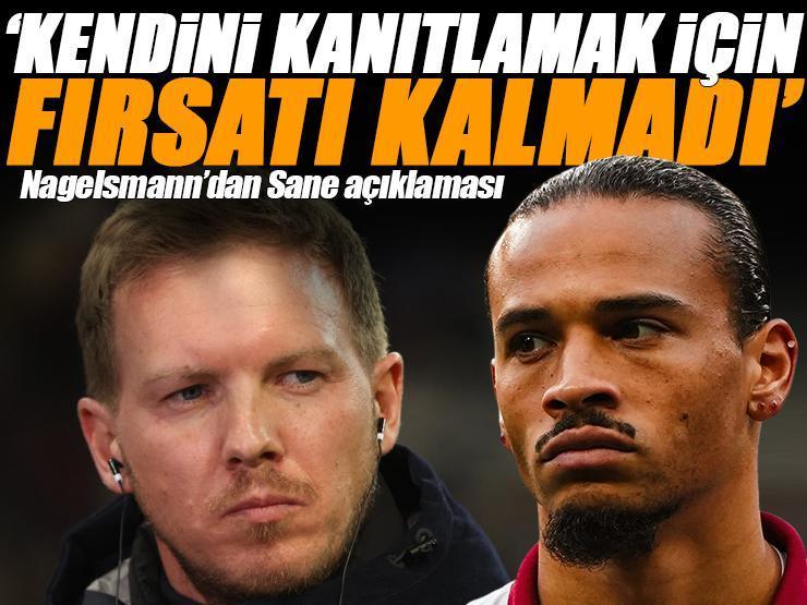 Nagelsmann'dan Leroy Sane açıklaması 'Kendini kanıtlamak için fırsatı kalmadı'