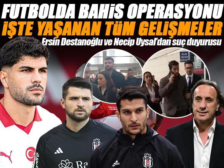 Futbolda bahis operasyonu | İşte yaşanan gelişmeler! Necip Uysal ve Ersin Destanoğlu adliyede