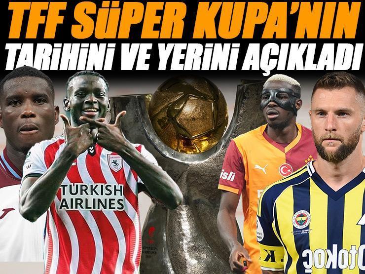 TFF, Süper Kupa'nın tarihini ve yerini resmen açıkladı!