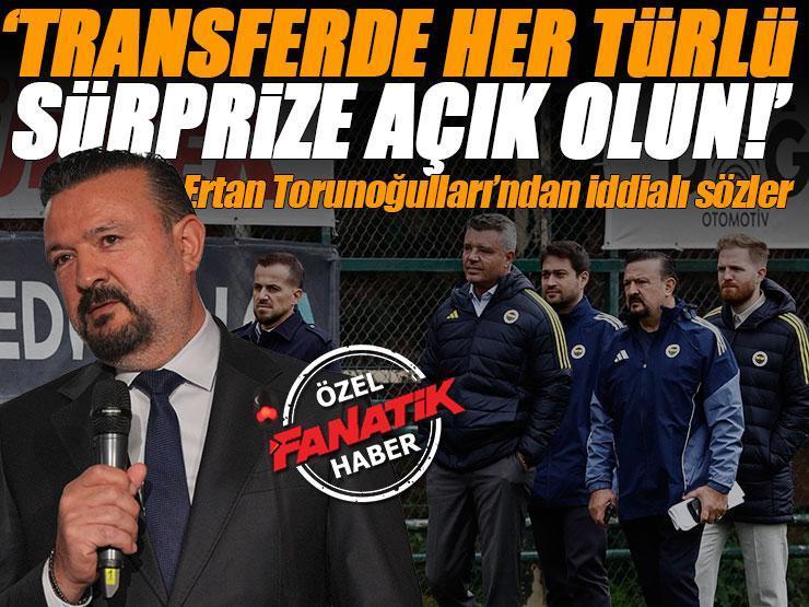 Fenerbahçe'de Ertan Torunoğulları'ndan transfer sözleri: Şampiyon olacağız, her türlü sürprize açık olun