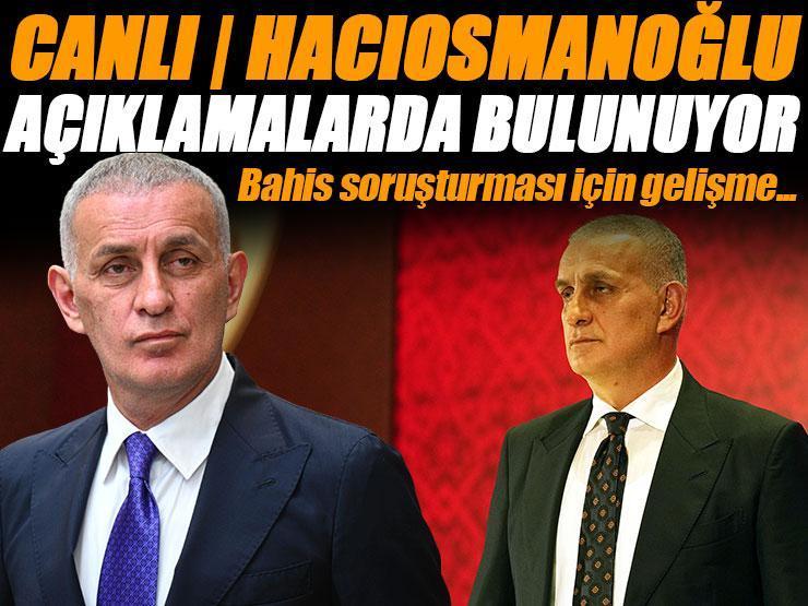 TFF Başkanı Hacıosmanoğlu basın toplantısı düzenliyor! Bahis soruşturmasında yeni gelişme