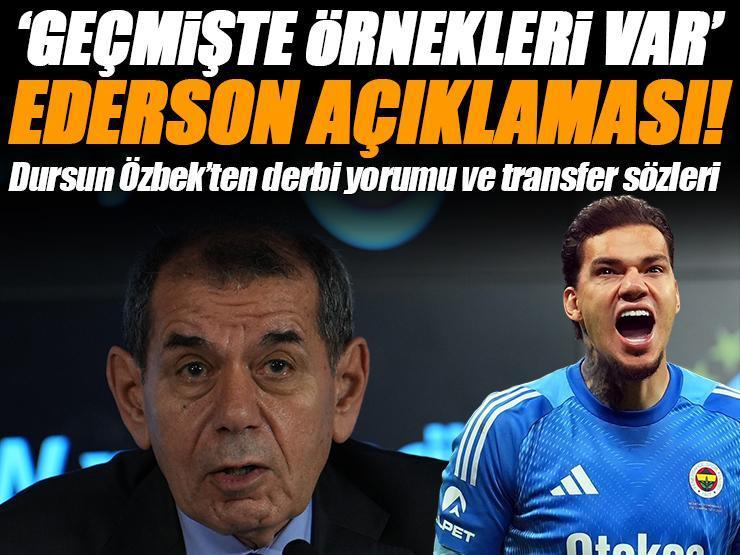 Galatasaray Başkanı Dursun Özbek'ten Ederson açıklaması! Fenerbahçe derbisi hakkında yorum...