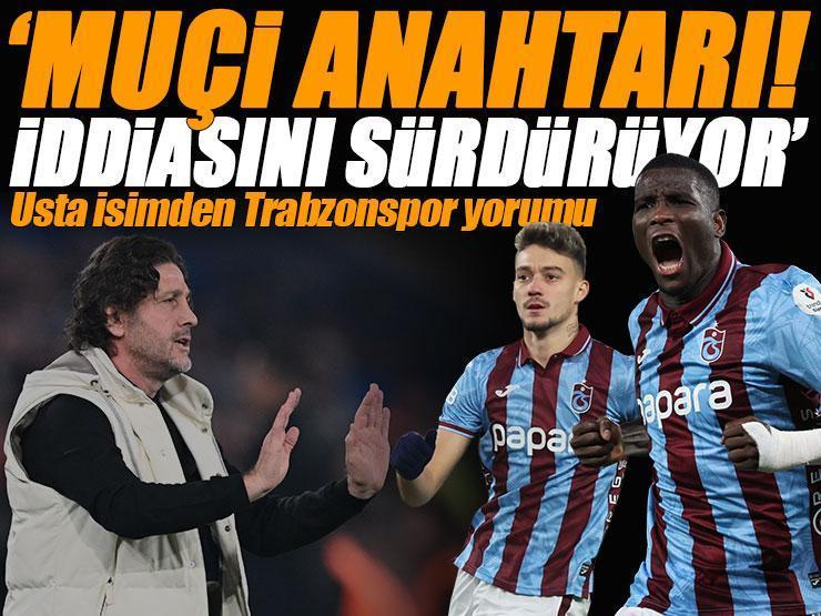 Trabzonspor - Konyaspor maçının ardından usta isimden dikkat çeken yorum: 'İddiasını sürdürüyor!' | 'Muçi anahtarı'