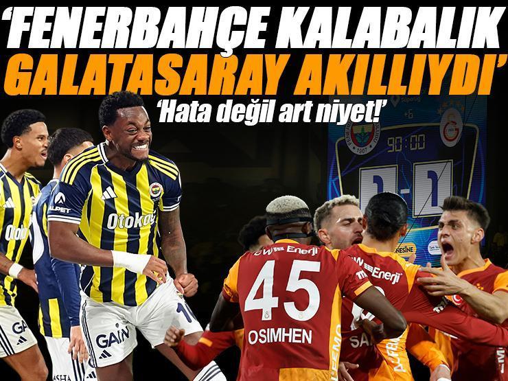 Derbi sonrası usta isimler yorumladı! 'Fenerbahçe kalabalıktı Galatasaray akıllı' | 'Hata değil art niyet'