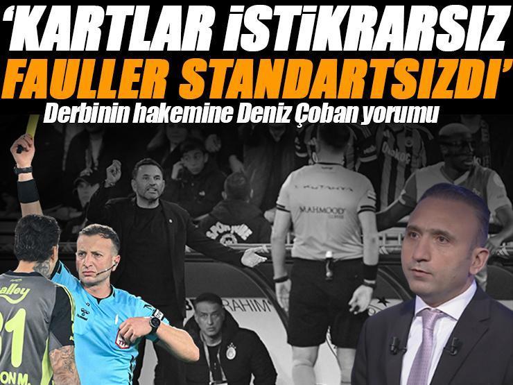 Deniz Çoban Fenerbahçe-Galatasaray derbisi hakemini yorumladı 'Kartlar istikrarsız, fauller standartsızdı'