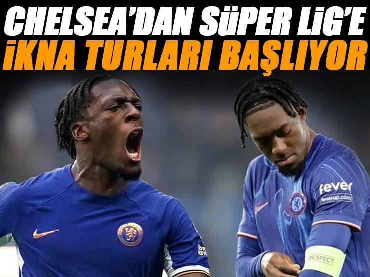 İkna turları başlıyor! Chelsea'den Süper Lig'e...