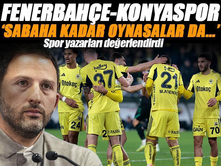 Fenerbahçe-Konyaspor maçını spor yazarları değerlendirdi 'Sabah kadar oynasalar da...'