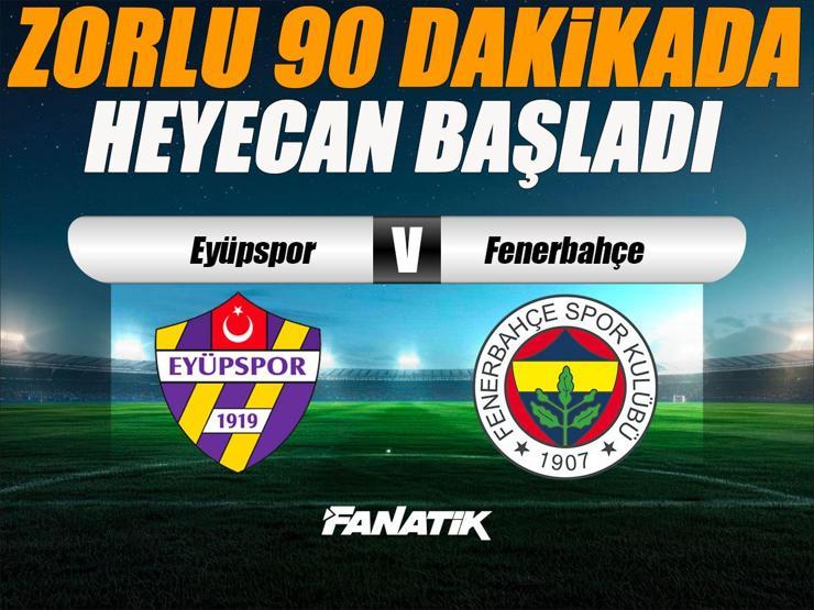 Eyüpspor Fenerbahçe Maçı Canlı Anlatım - EYÜP FB Maçı Önemli Pozisyonlar, Maç Skoru ve İstatistikleri