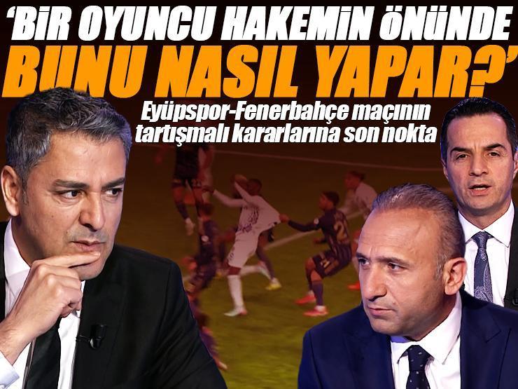 Eyüpspor - Fenerbahçe maçının tartışmalı pozisyonlarına Trio son noktayı koydu: 'Bir oyuncu hakemin önünde bunu nasıl yapar?'