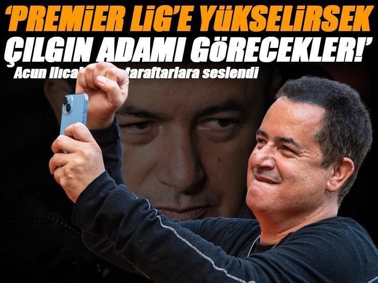 Acun Ilıcalı taraftarlara seslendi: Gerçek çılgın adamı görecekler