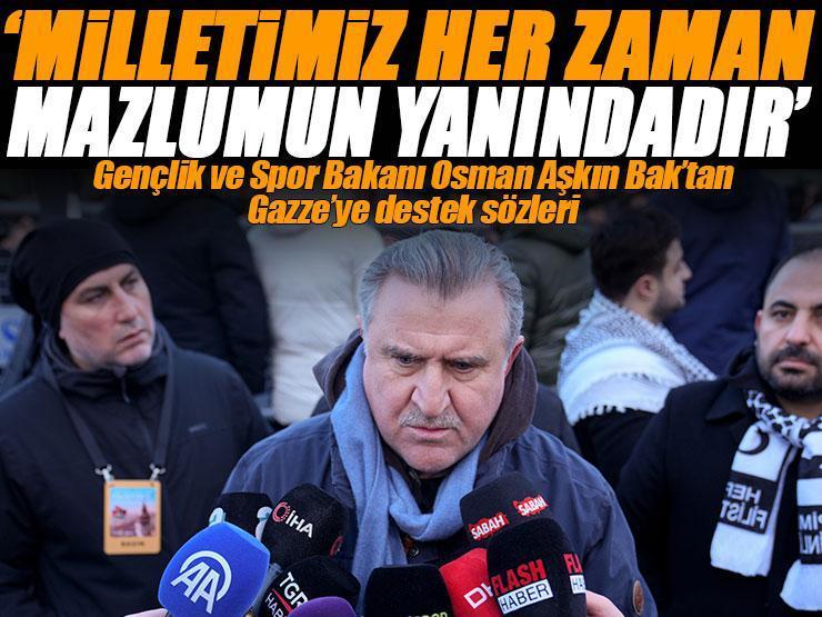 Gençlik ve Spor Bakanı Osman Aşkın Bak: 'Milletimiz her zaman mazlumun yanındadır'