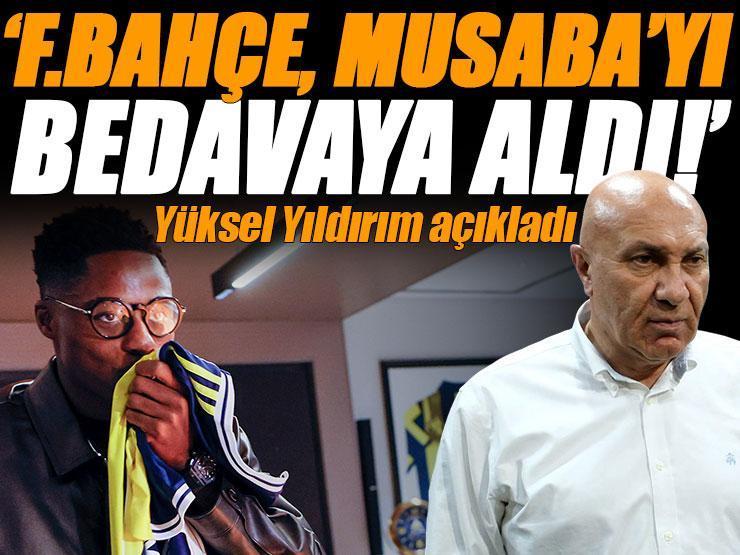Yüksel Yıldırım'dan Musaba sözleri! 'Fenerbahçe bedavaya aldı'