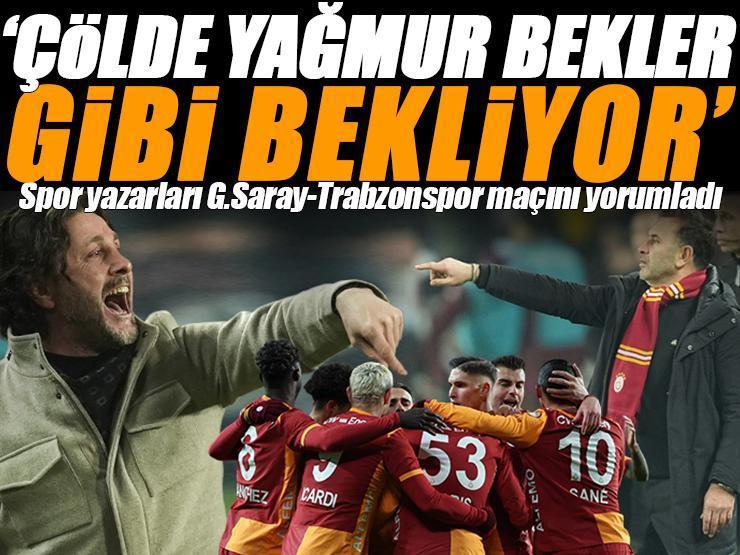 Galatasaray-Trabzonspor maçını spor yazarları değerlendirdi 'Çölde yağmur bekler gibi bekliyor' | 'Kazanılamayacağı belli olan bir maç'