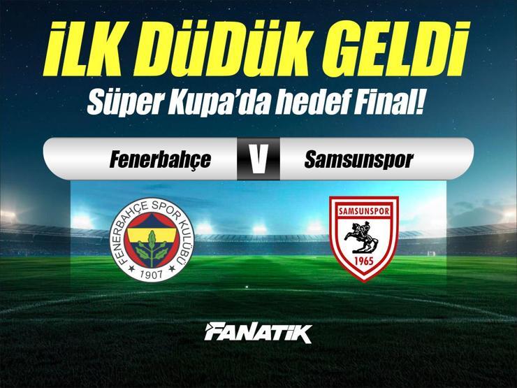 Fenerbahçe - Samsunspor maçı Canlı Anlatım - FB SAMSUN maçı kadroları, skoru ve istatistikleri (Süper Kupa yarı final karşılaşması)
