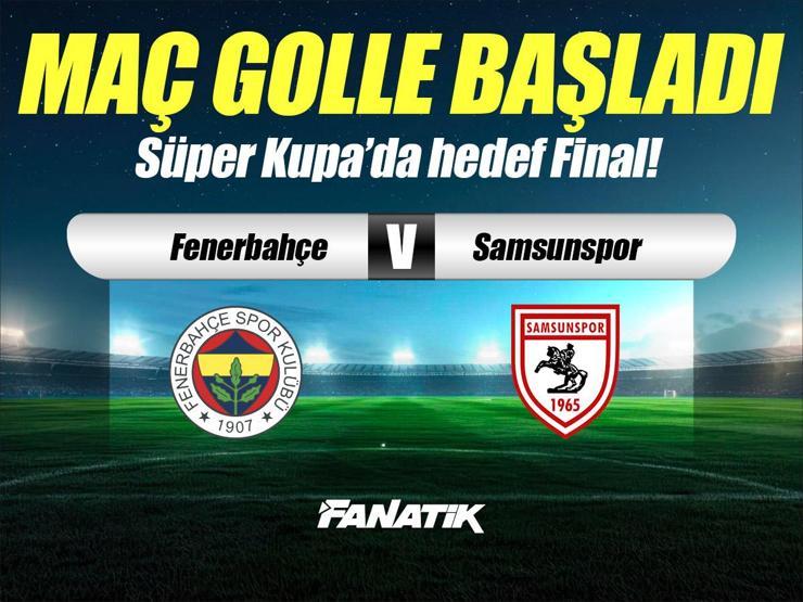 Fenerbahçe - Samsunspor maçı Canlı Anlatım - FB SAMSUN maçı kadroları, skoru ve istatistikleri (Süper Kupa yarı final karşılaşması)