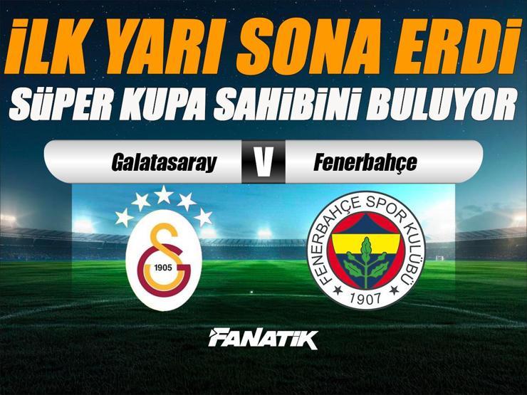 Galatasaray - Fenerbahçe maçı Canlı Anlatım - GS FB maçı kadroları, skoru ve istatistikleri (Süper Kupa final karşılaşması)