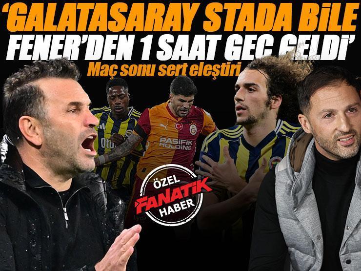 ÖZEL | 'Galatasaray stadyuma bile Fenerbahçe'den bir saat geç geldi!' | Aklı o kadar maçta değildi'